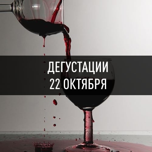 ДЕГУСТАЦИИ 22 ОКТЯБРЯ