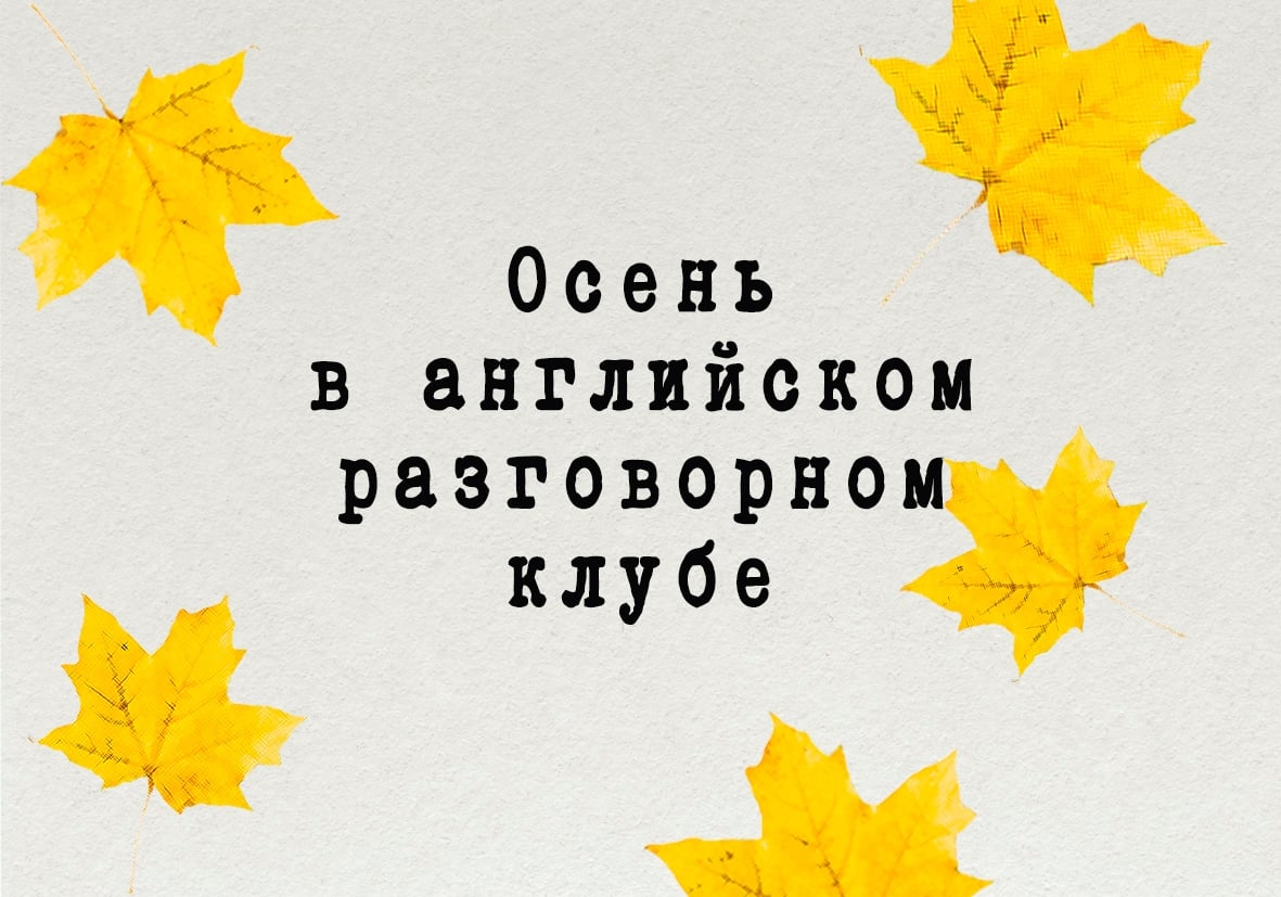 ПРОЕКТ «LINGUOКЛУБ». ОСЕНЬ В АНГЛИЙСКОМ РАЗГОВОРНОМ КЛУБЕ (12+)